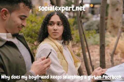 Why does my boyfriend keeps searching a girl on Facebook?